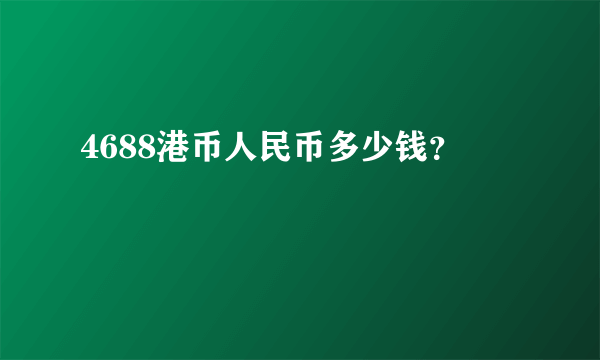 4688港币人民币多少钱？