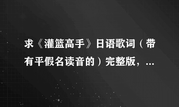 求《灌篮高手》日语歌词（带有平假名读音的）完整版，并附带歌谱。