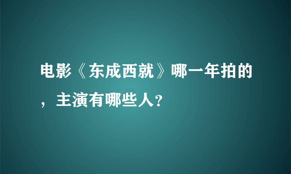 电影《东成西就》哪一年拍的，主演有哪些人？