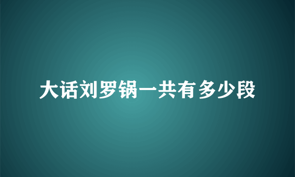 大话刘罗锅一共有多少段