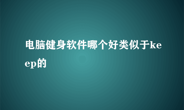 电脑健身软件哪个好类似于keep的